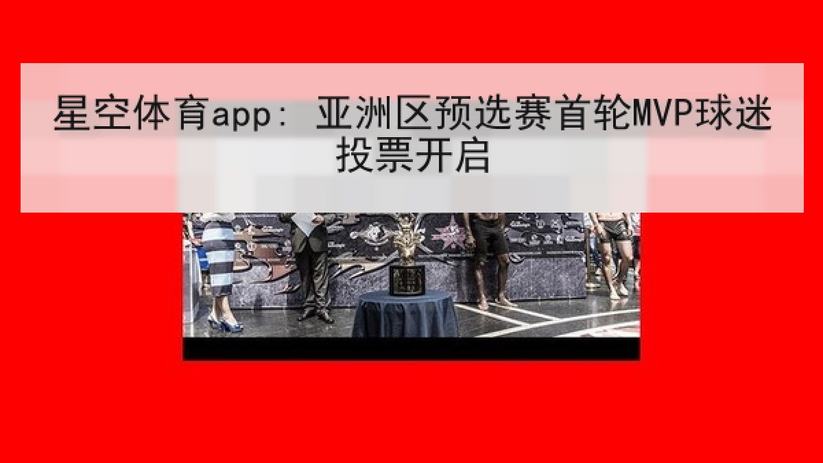 星空体育app: 亚洲区预选赛首轮MVP球迷投票开启 星空体育app: 亚洲区预选赛首轮MVP球迷投票开启
