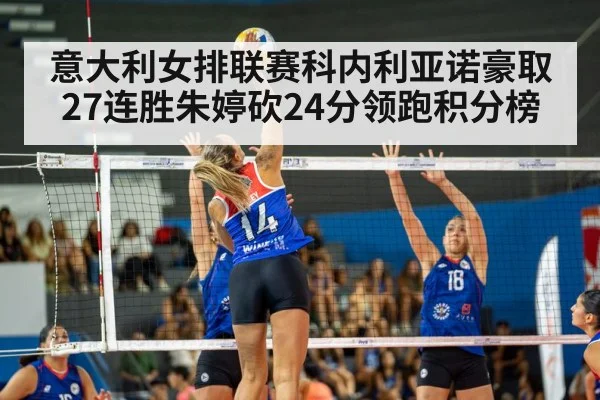 意大利女排联赛科内利亚诺豪取27连胜朱婷砍24分领跑积分榜